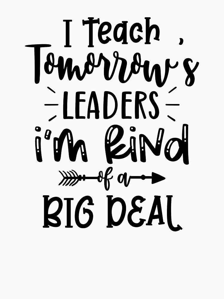 I Teach Tomorrow's Leaders I'm Kind Of A Big Deal Funny Teacher Quote by Briekel