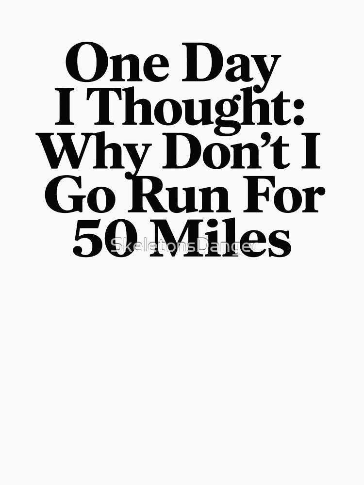 One Day I Thought: Why Don't I Go Run For 50 Miles Ultra Runner Marathon Endurance Running by SkeletonsDanger