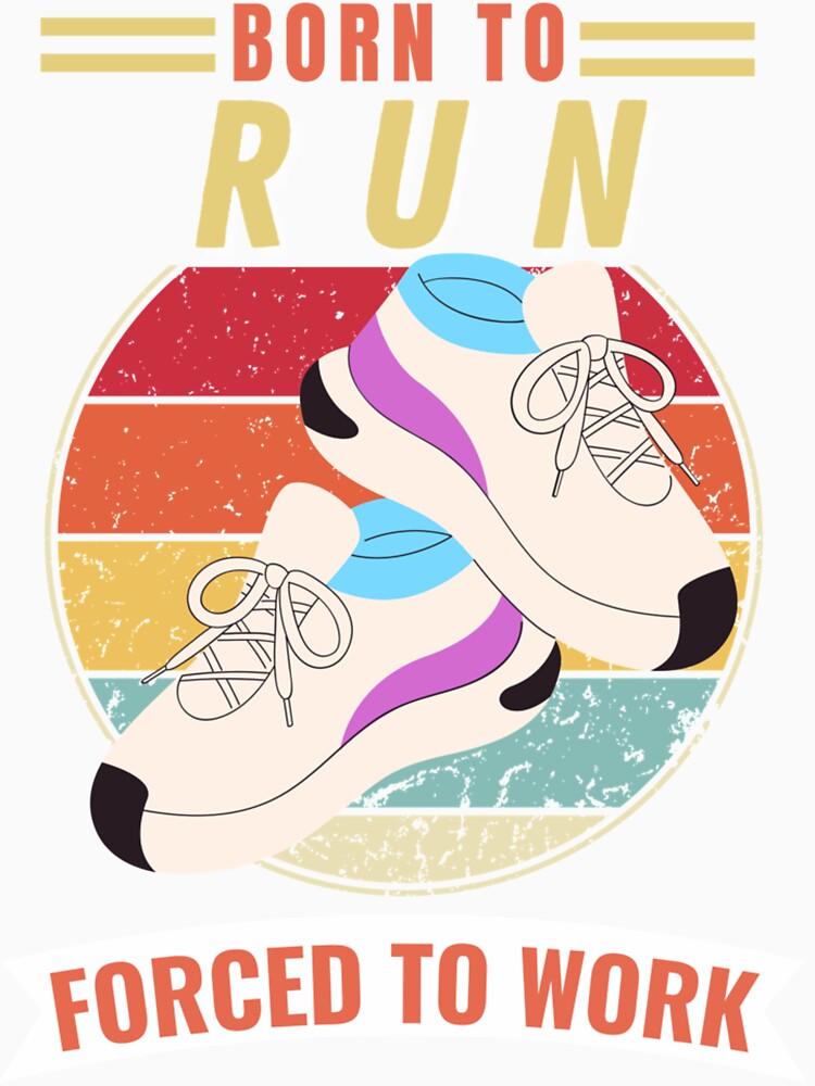 Born To Run Forced To Wor| Perfect Gift by sherricam