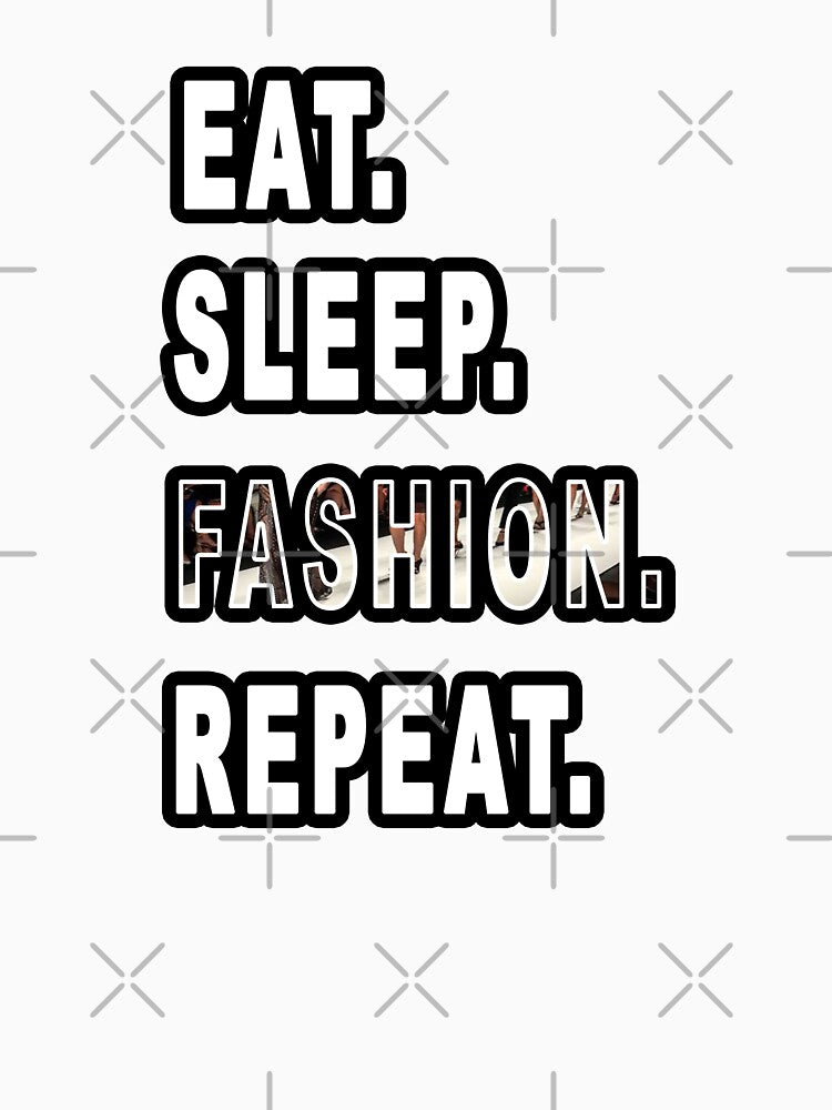 Eat. Sleep. Fashion. Repeat. by iamhewho