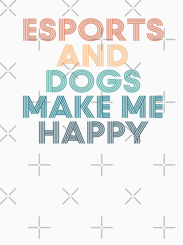 eSports And Dogs Make Me Happy- Gift for eSports & Dogs Fans by kindxinn