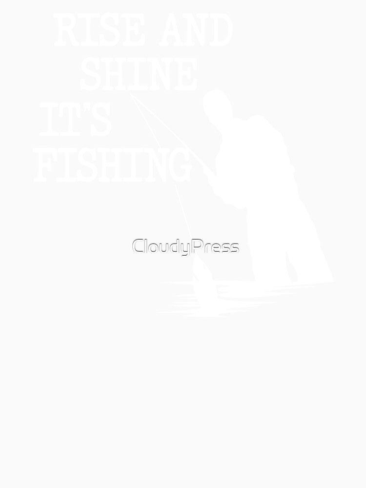 rise and shine it's fishing by CloudyPress