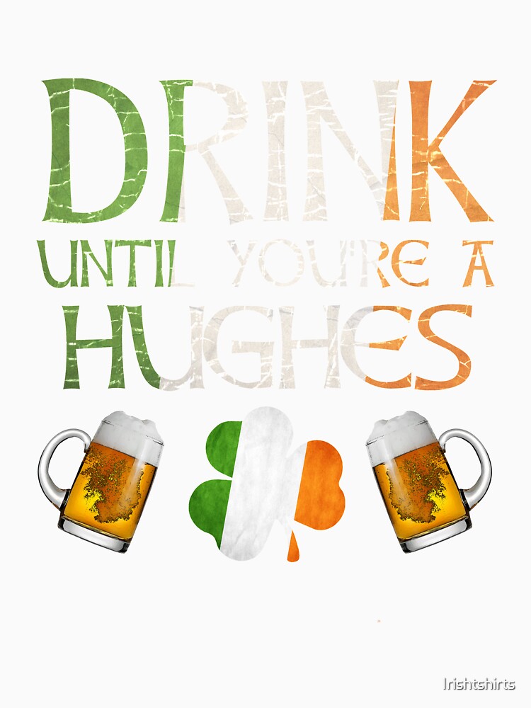 Drink Until You're A Hughes - Gift For Hughes From Ireland by Irishtshirts
