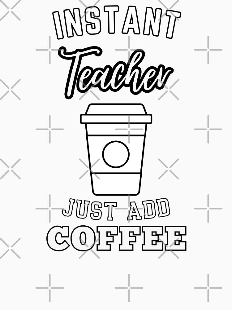 Instant teacher just add coffee by annoying-shirts
