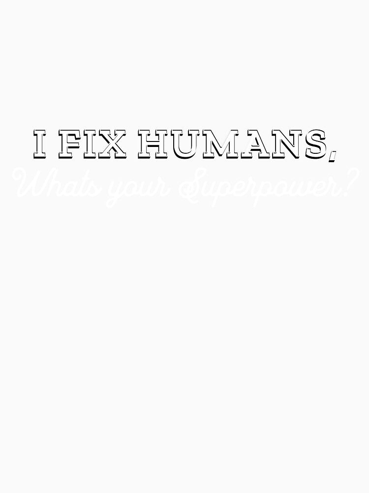 "I fix Humans, what’s your superpower?" T-Shirt by PanwarTees