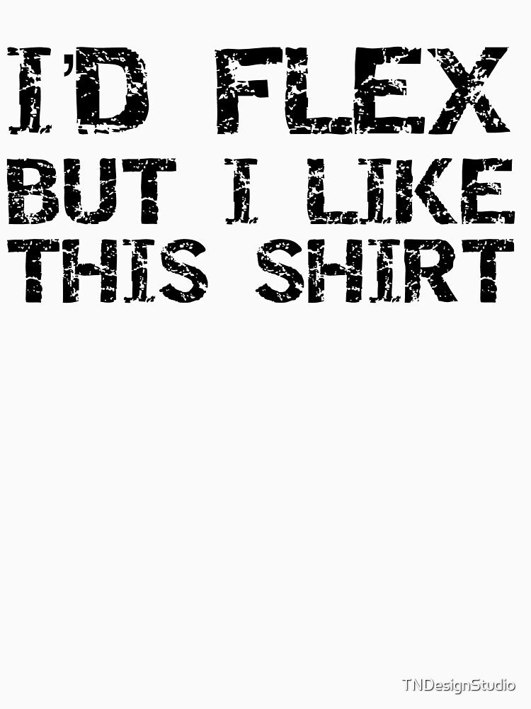 Funny I'd Flex but I Like This Shirt Workout Quote by TNDesignStudio
