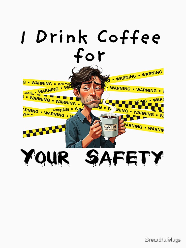 I Drink Coffee for Your Safety – Funny Coffee Lover Shirt & Mug by BrewtifulMugs