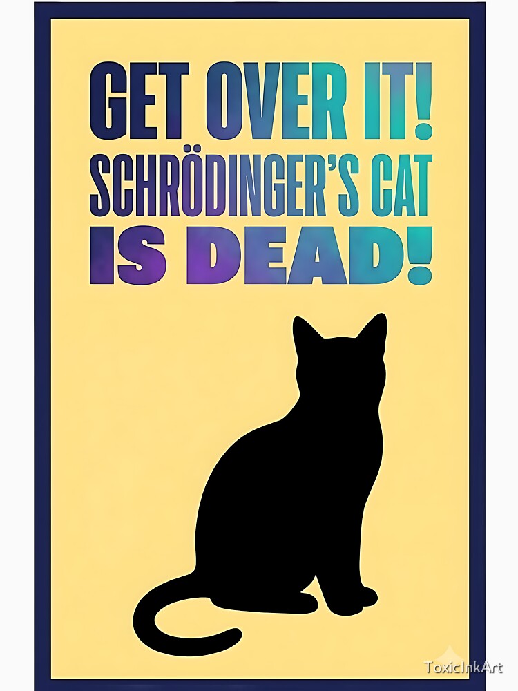 Schrödinger's Cat is Dead: Get Over It. Dark Physics Humor by ToxicInkArt