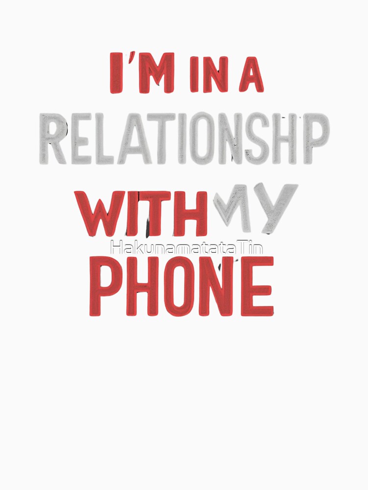 funny caption I'm in a relationship with my phone by HakunamatataTin