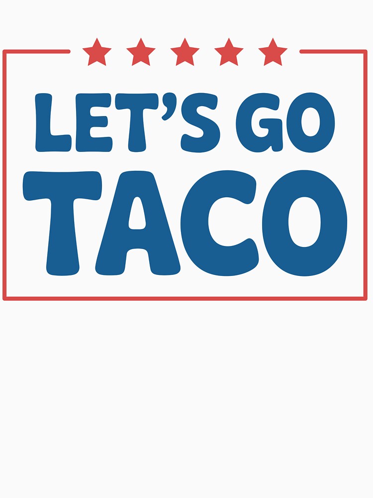 Let’s Go Taco – Anti-Trump Parody Graphic | Funny Political Cinco de Mayo & Protest by GraphixSpark