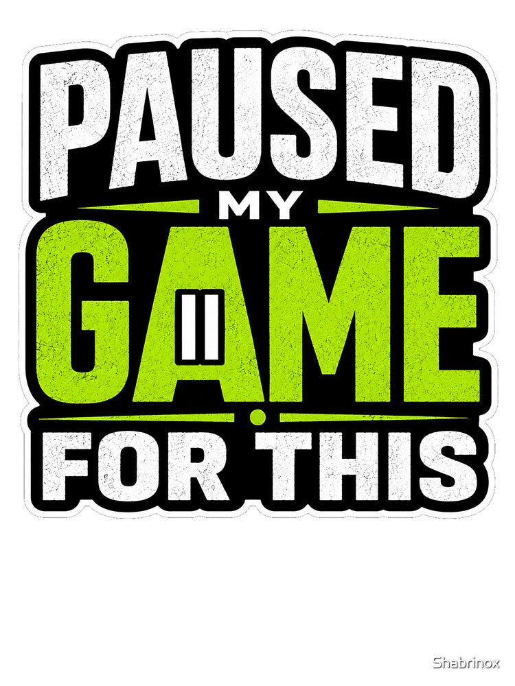 Paused My Game For This – Funny Gamer Quote Design by Shabrinox