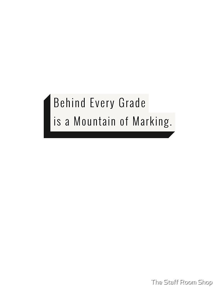Behind Every Grade is a Mountain of Marking by The Staff Room Shop