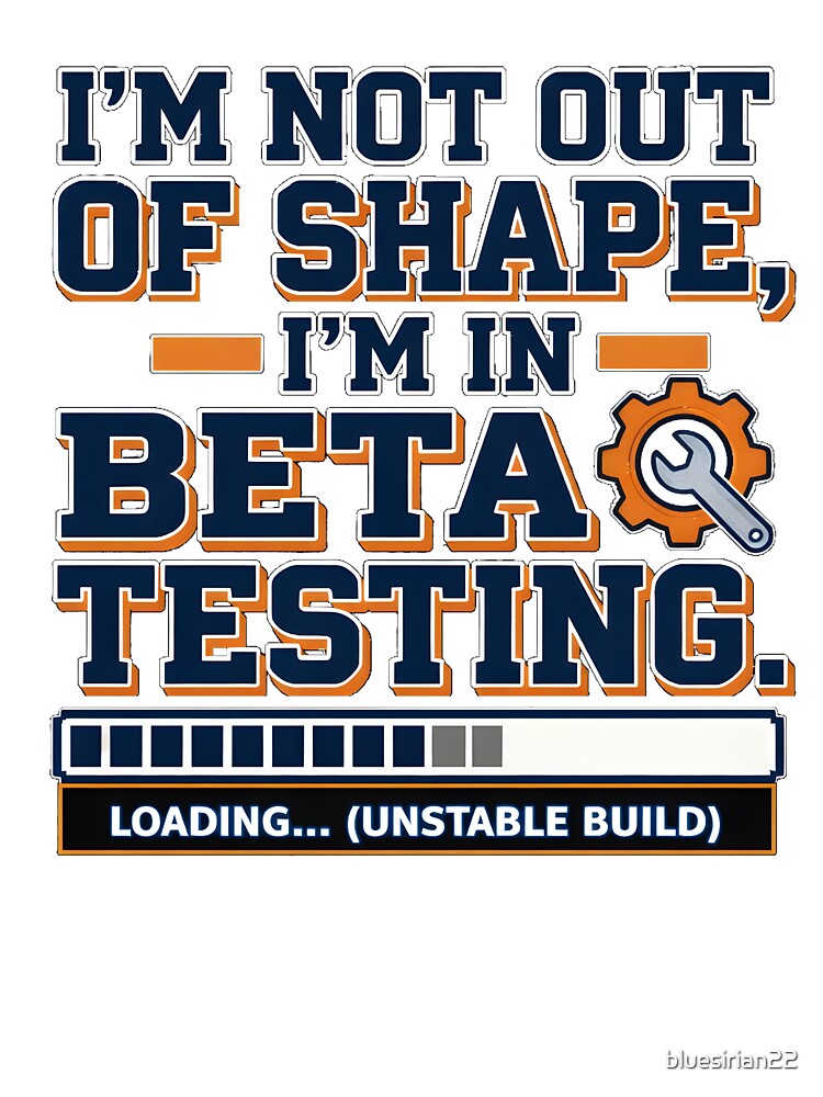 I’m Not Out of Shape – I’m in Beta Testing by bluesirian22