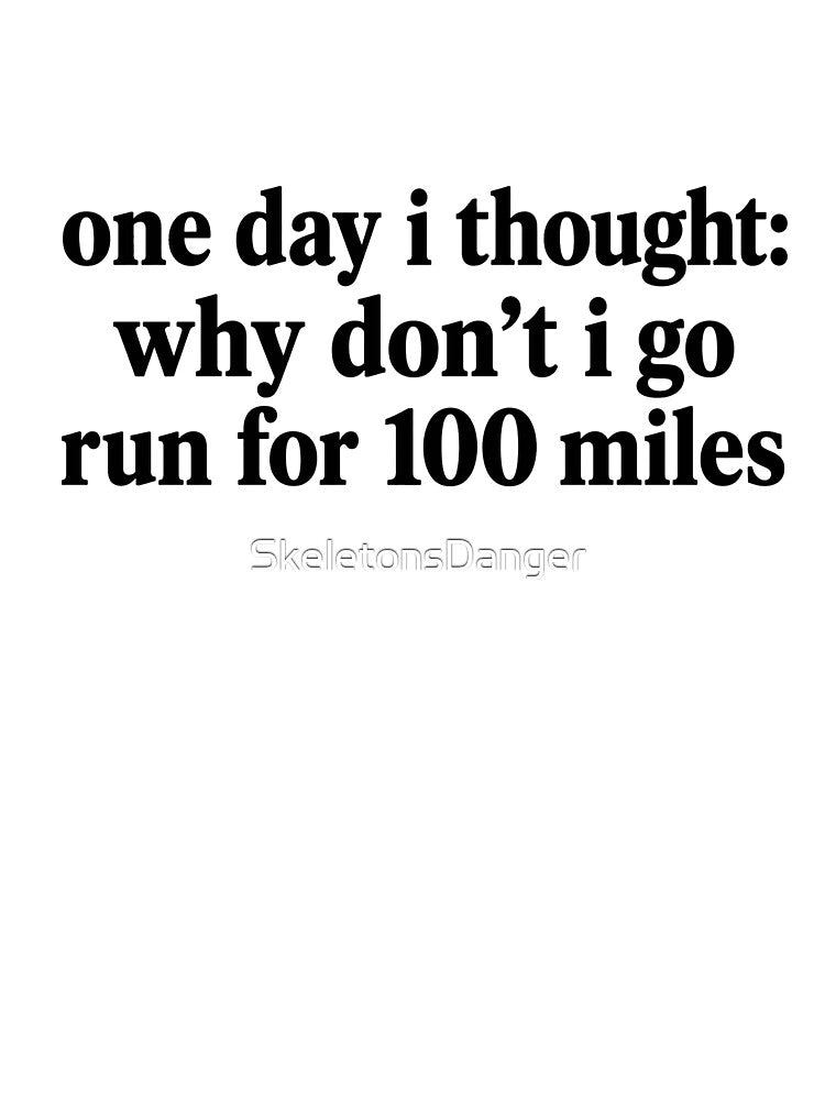 One Day I Thought: Why Don't I Go Run For 100 Miles Ultramarathon Runner Running by SkeletonsDanger