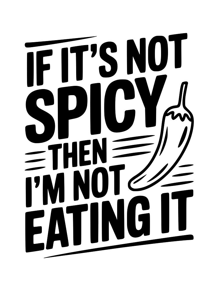 If It's Not Spicy Then I'm Not Eating It by Frank Ring