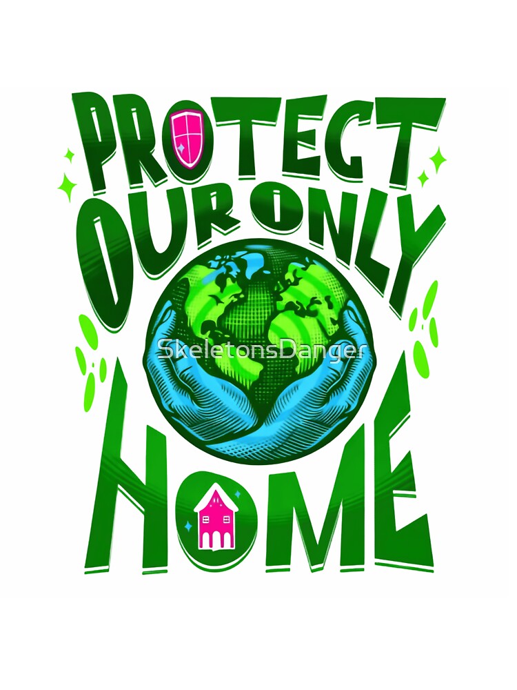 Save The Planet Protect Our Only Home And Preserve Life On Earth by SkeletonsDanger