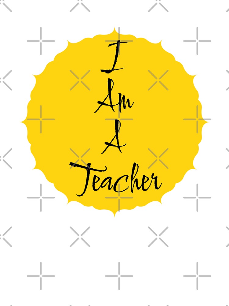 I Am a Teacher – Proud Educator Quote Gift for Teachers by Swati's Digital Den