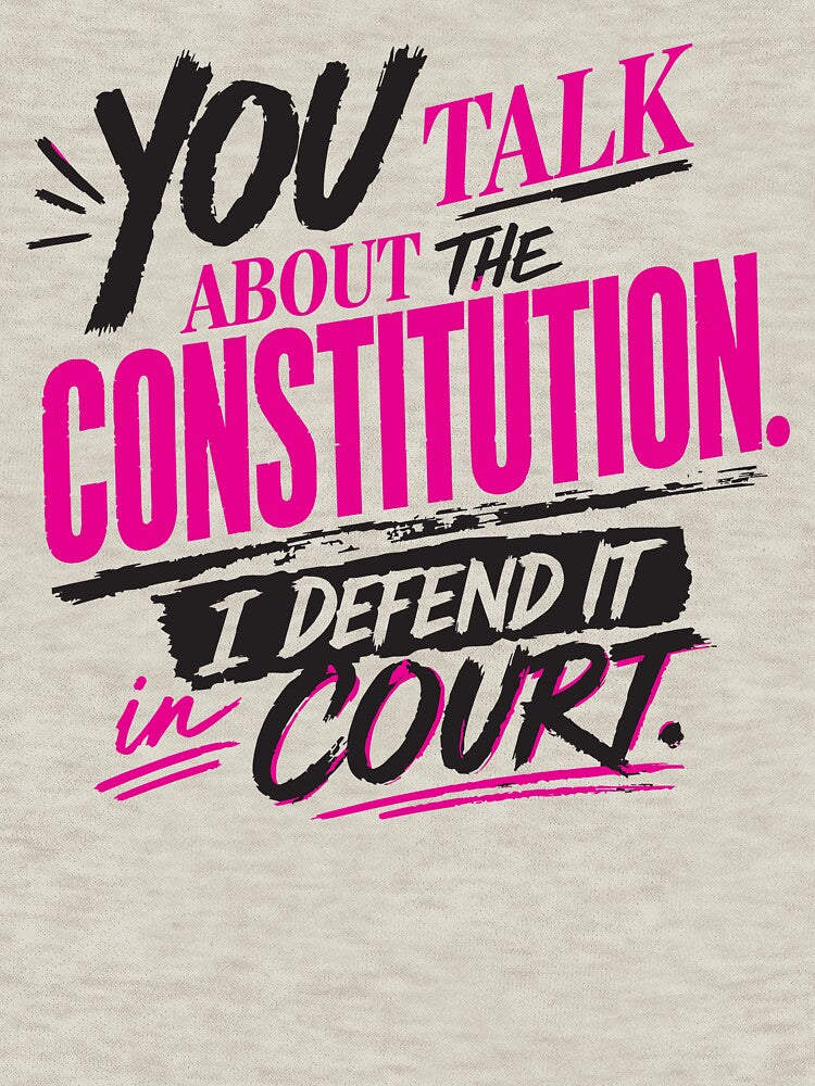 You Talk About the Constitution, I Defend It in Court (Vibrant) by SilcrowDesign