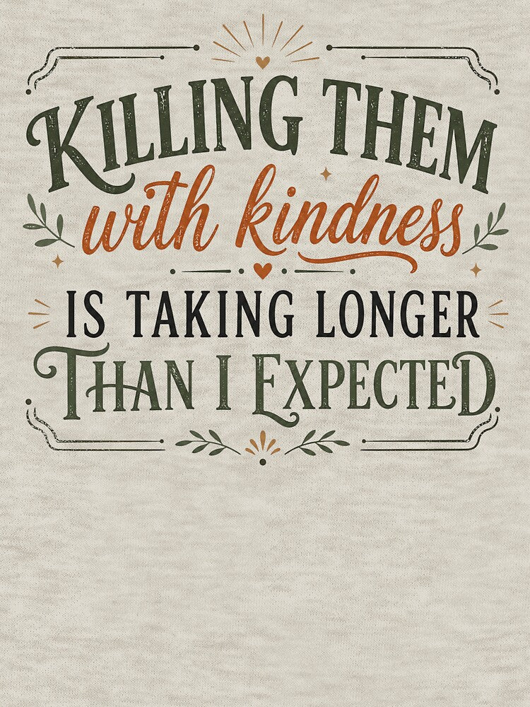 Funny Sarcastic, Killing Them With Kindness, Snarky Quote by Sprinkle12345