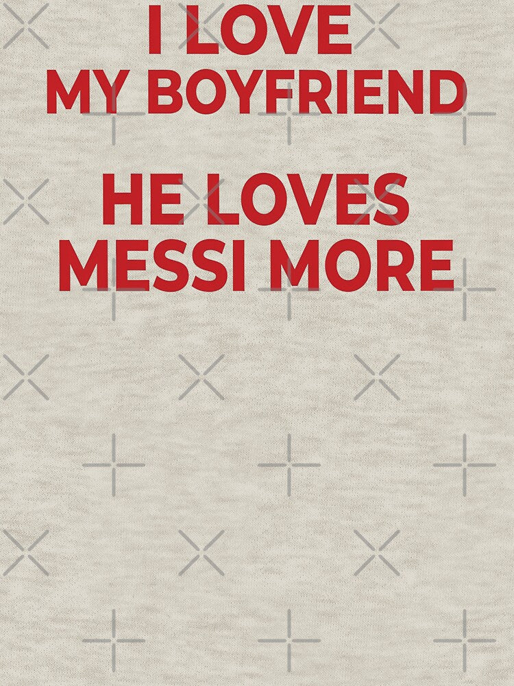 I Love My Boyfriend He Loves Messi More by littlemiscat
