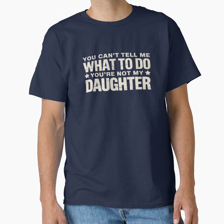 You can't Tell me what to do not my Daughter - Father's Day by AmparoBoyle