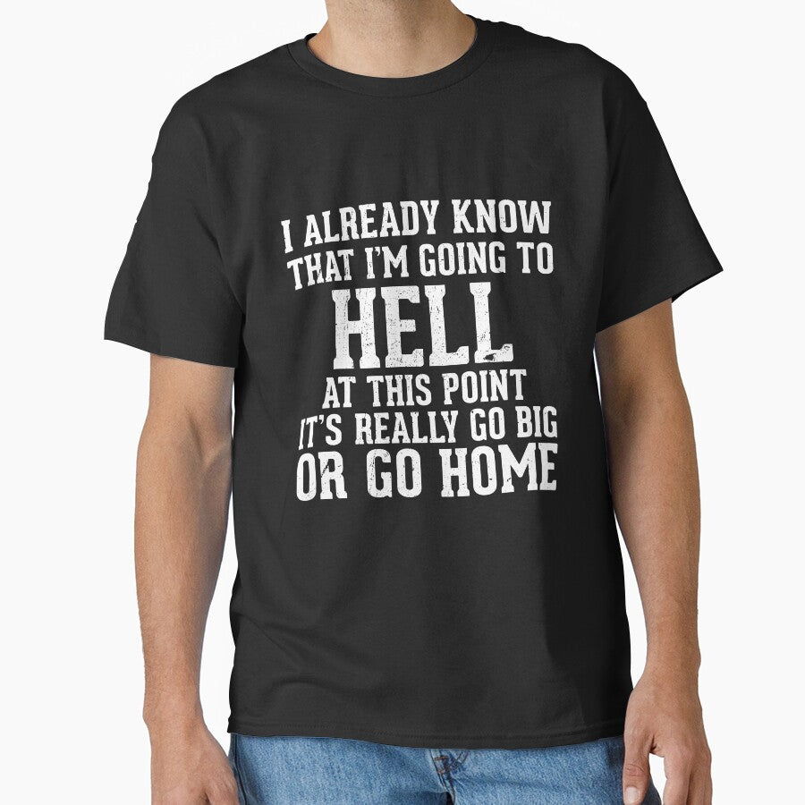 Best Seller: I Already Know That I'm Going To Hell At This Point It's Really Go Big Or Go Home by Mad Over Store