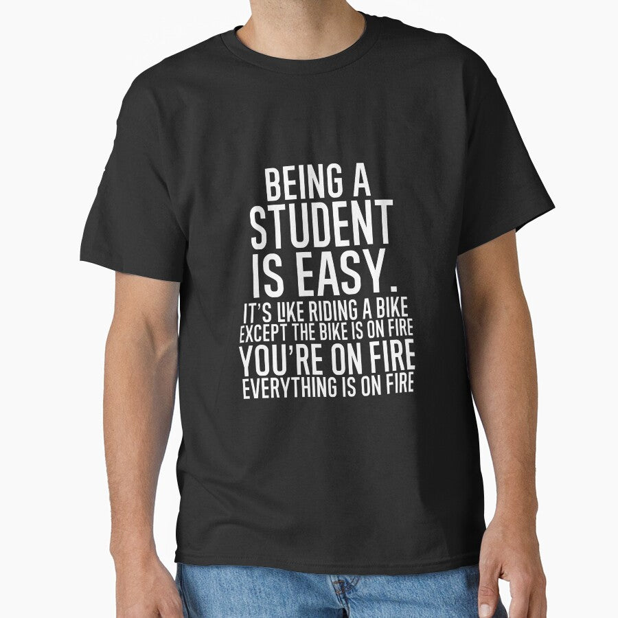 Being A Student Is Easy It is Like Riding A Bike. Except the Bike is on Fire. You are On Fire. Everything is on Fire. by TeesYouWant
