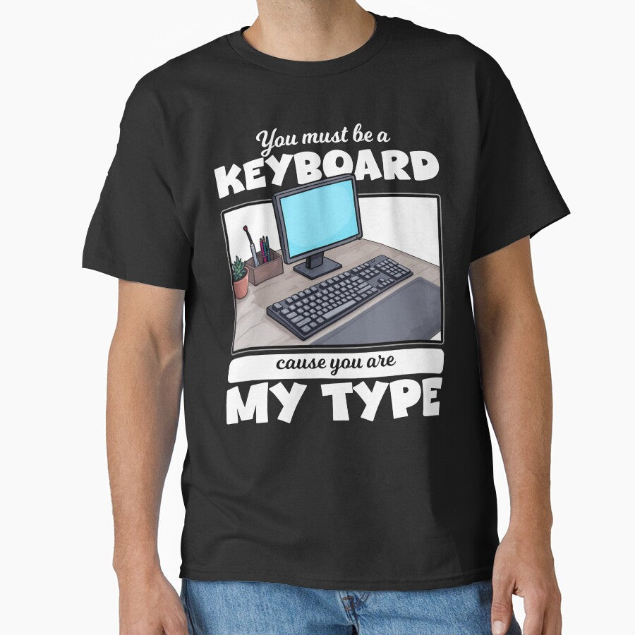 YOU MUST BE A KEYBOARD CAUSE YOU ARE MY TYPE by KEF Custom