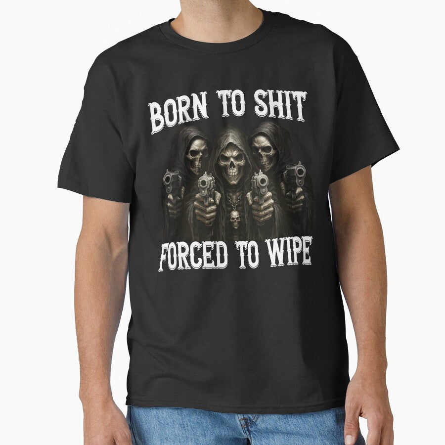 Born to shit forced to wipe Funny by MemishDesign