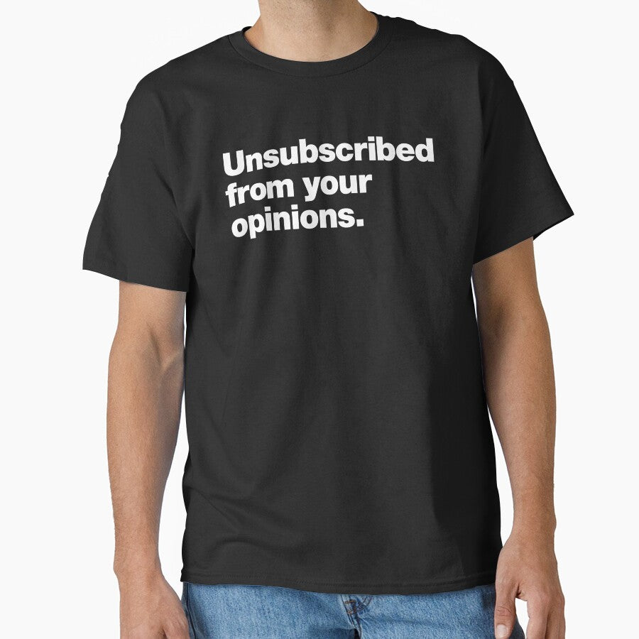 Unsubscribed from your opinions. by chestify