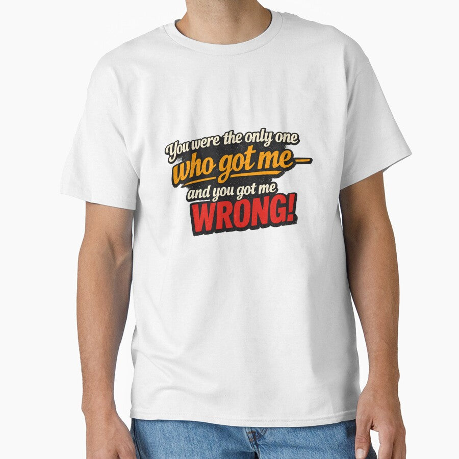 You Were the Only One Who Got Me – You Got Me Wrong Quote Design by tarzbol