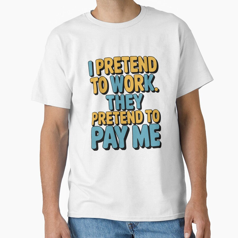 Sarcastic Funny Humor I Pretend To Work. They Pretend To Pay Me by fantasticdesign