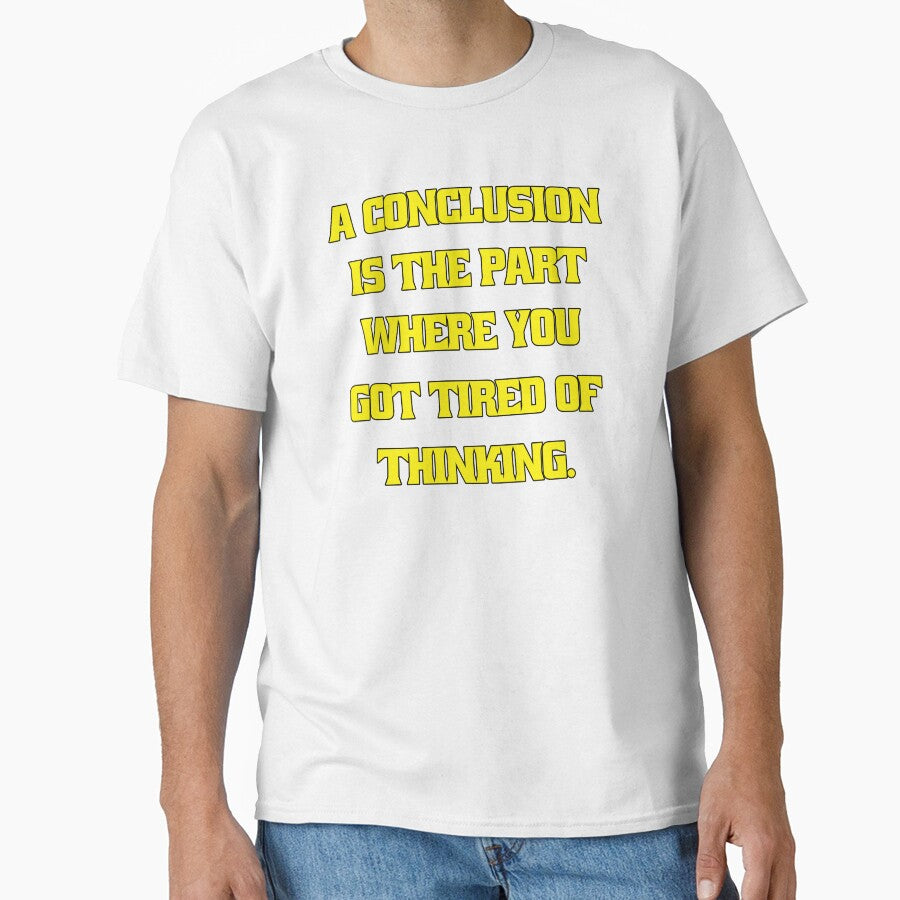 Funny Sarcastic Humor A Conclusion Is The Part Where You Got Tired Of Thinking by fantasticdesign