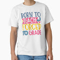 Born To Teach Forced To Grade by starsdesigns
