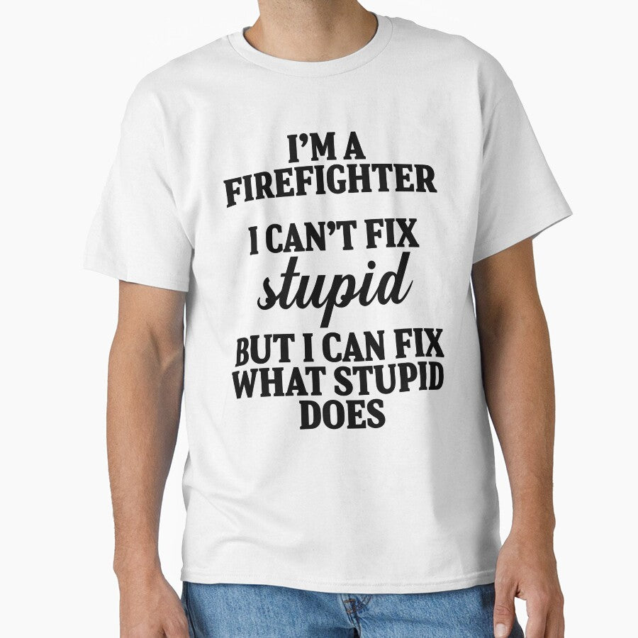 I'm a fire fighter I can't fix stupid but I can fix what stupid does. by allarddavid