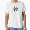 It Is What It Is Small Minimal Quote Shirt by EastborneoEB