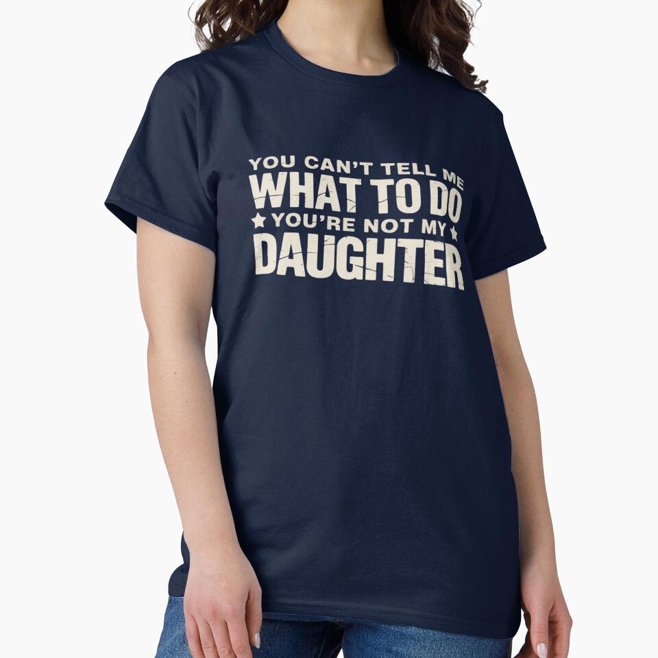 You can't Tell me what to do not my Daughter - Father's Day by AmparoBoyle