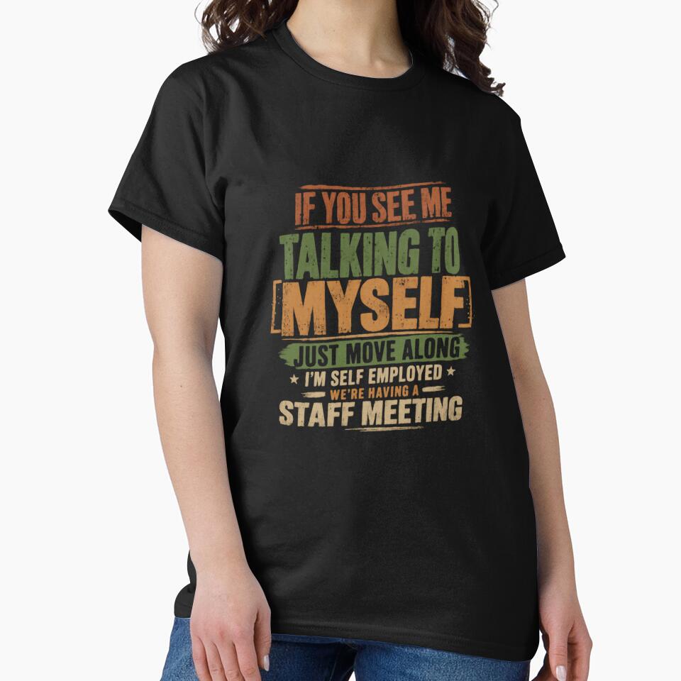 If You See Me Talking To Myself Just Move Along I'm Self Employed We're Having A Staff Meeting by JonesFlora2025