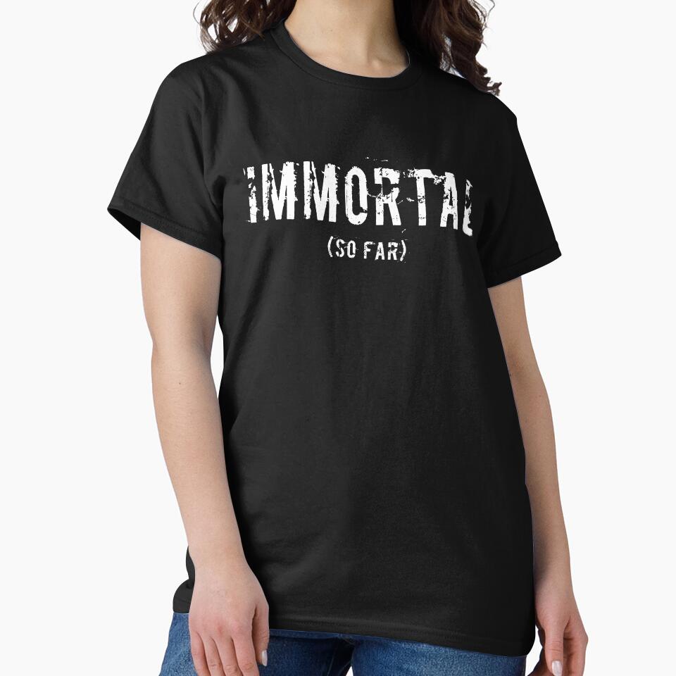 Immortal So Far Funny Novelty by SpookshowDesign