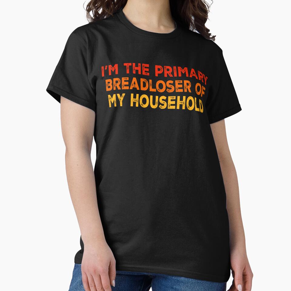 I'm The Primary Breadloser of My Household, Funny Work T-Shirt by PrintItStudio