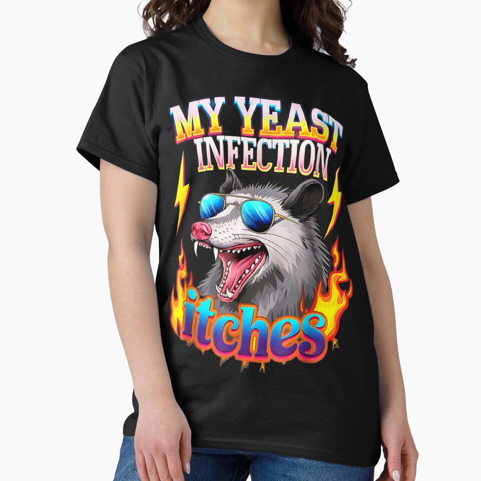 My Yeast Infection Itches” Sarcastic Possum Meme Funny T‑Shirt by Altenpendinton