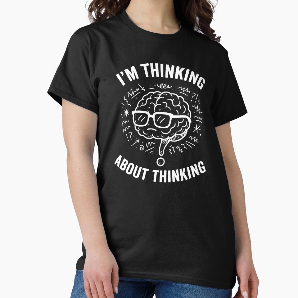 I’m Thinking About Thinking – Overthinker Brain by The Junto Shop