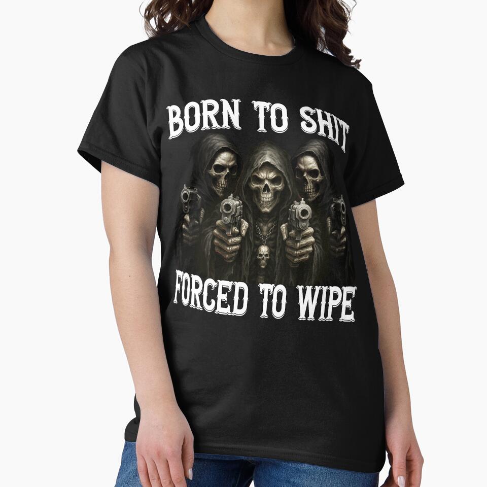 Born to shit forced to wipe Funny by MemishDesign