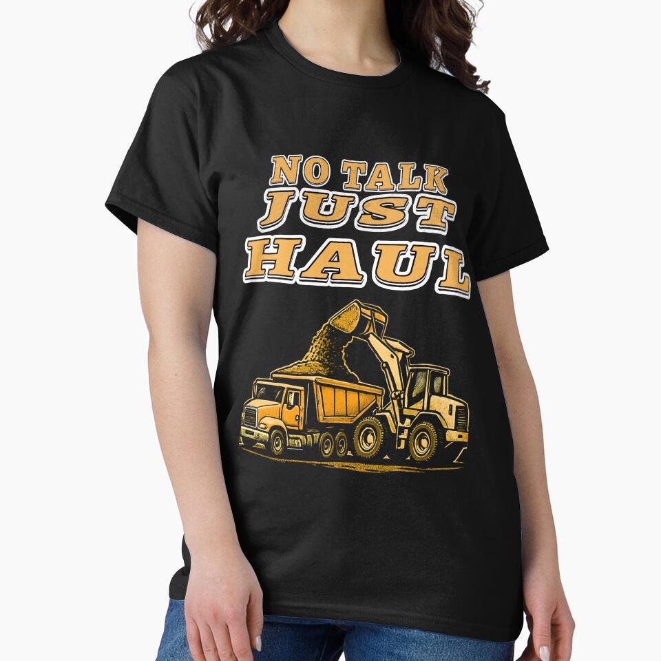 No Talk Just Haul Heavy Equipment Construction Shirt by Operator Style Wear