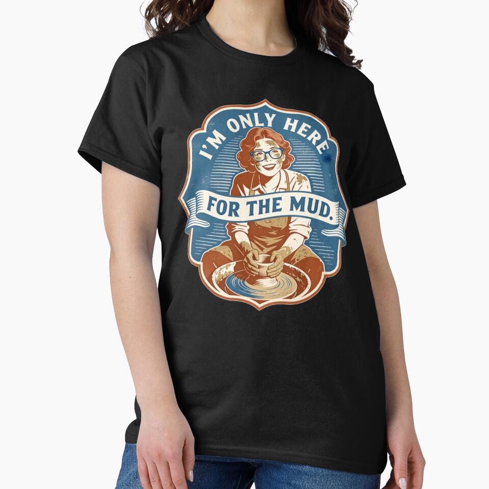 Funny Pottery Lover Gift - I'm Only Here For The Mud - Ceramic Art Design by thoughtswear