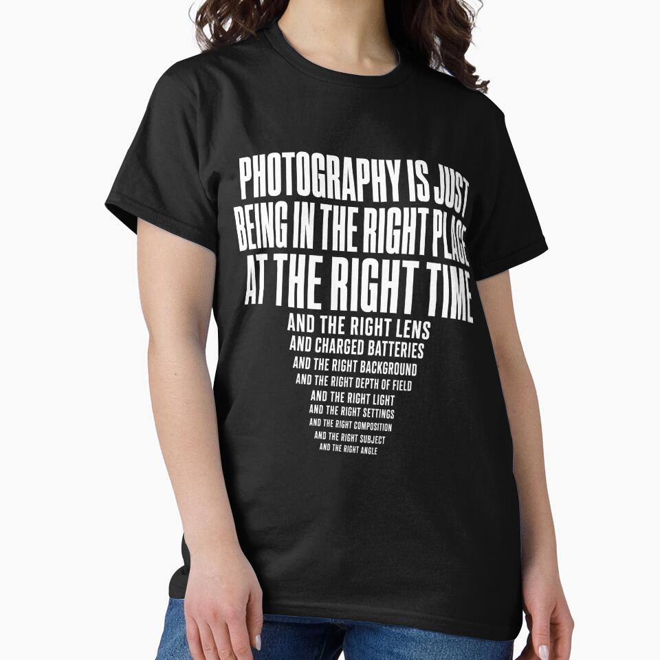 Photography Is Just Being in the Right Place Funny Photographer Shirt by ArcaneArtistry