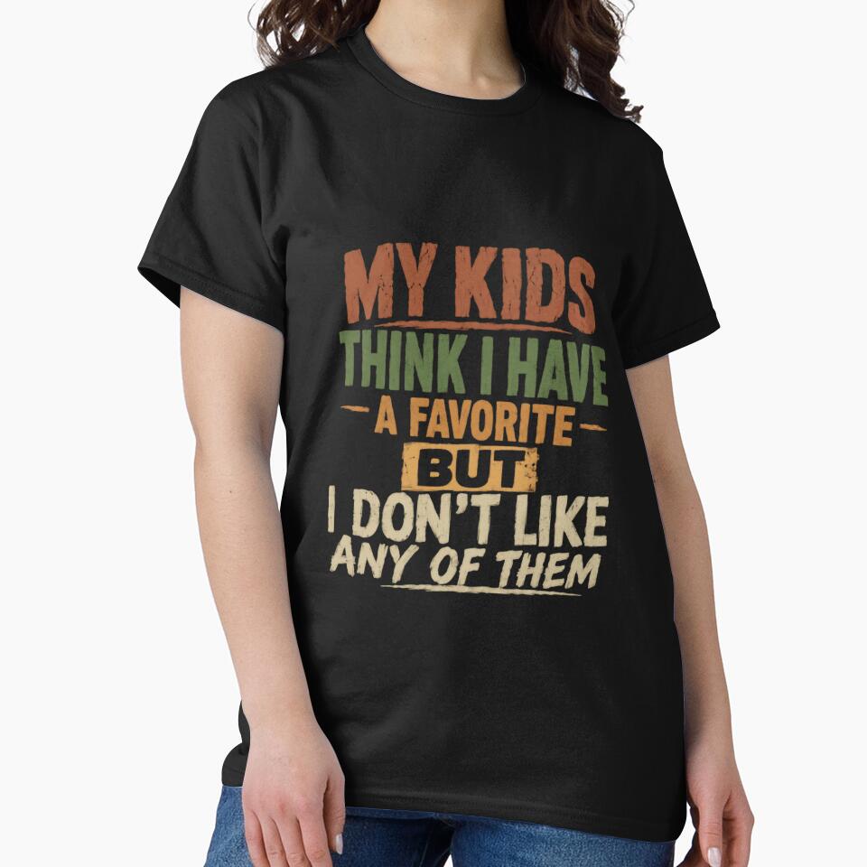 My Kids Think I Have A Favorite But I Don't Like Any Of Them Funny Parent Humor Sarcastic Mom Dad by SkeletonsDanger