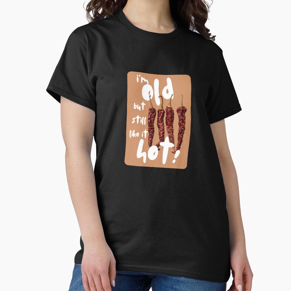I’m Old but still like it hot tee by Bluebird Crafted Tee