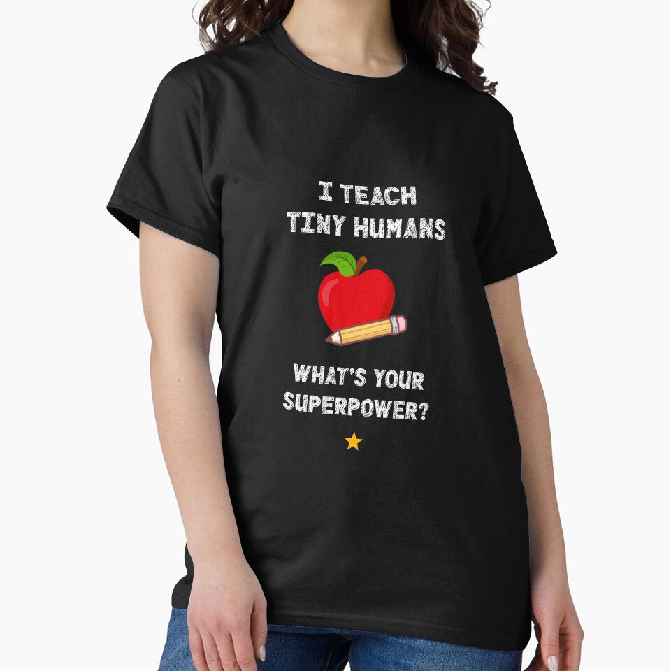 I Teach Tiny Humans, What's Your Superpower? Teacher T-Shirt by HCtees12