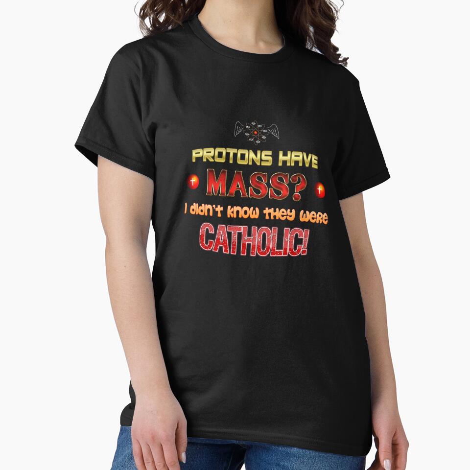 Protons have mass? I didn't know they were Catholic science Physics pun by snazzyseagull